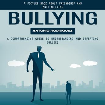 Bullying: A Picture Book About Friendship and Anti-bullying (A Comprehensive Guide to Understanding and Defeating Bullies)