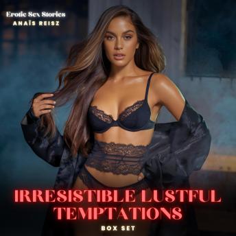 Irresistible Lustful Temptations BOX SET: An Uncontrollable Spiral into Forbidden Passion, Where Skin Craves Touch, Lust Takes Over, and Every Whispered Breath Fuels the Fire of Sinful Ecstasy