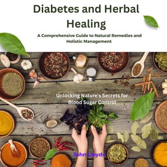 Download Diabetes and Herbal Healing: A Comprehensive Guide to Natural Remedies and Holistic Management by John Lloyds