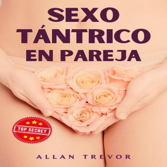 Sexo Tántrico En Pareja: Técnicas De Control De Energía Sexual Y Orgasmos Al 100% Reveladas Para Prolongar El Placer Y La Intimidad Sexual