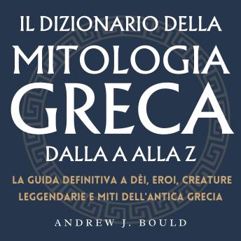 [Italian] - Il Dizionario della Mitologia Greca dalla A alla Z: La guida definitiva a dèi, eroi, creature leggendarie e miti dell'antica Grecia