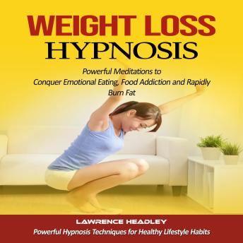 Weight Loss Hypnosis: Powerful Meditations to Conquer Emotional Eating, Food Addiction and Rapidly Burn Fat(Powerful Hypnosis Techniques for Healthy Lifestyle Habits)
