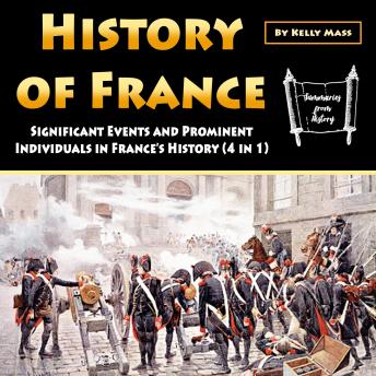 History of France: Significant Events and Prominent Individuals in France’s History (4 in 1)