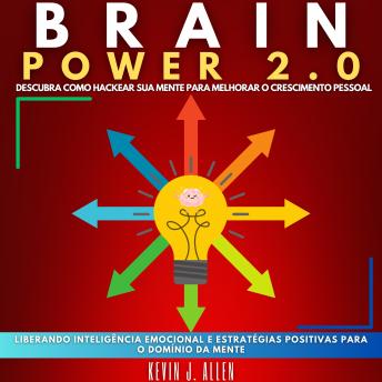 [Portuguese] - BRAIN POWER 2.0 - DESCUBRA COMO HACKEAR SUA MENTE PARA MELHORAR O CRESCIMENTO PESSOAL: Liberando Inteligência Emocional E Estratégias Positivas Para O Domínio Da Mente