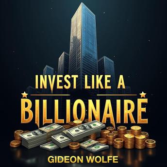 Invest Like a Billionaire: Simplified Strategies for Everyday Success: 'Unlock Billionaire Investment Secrets! Empowering Audio Lessons for Everyday Financial Success.'
