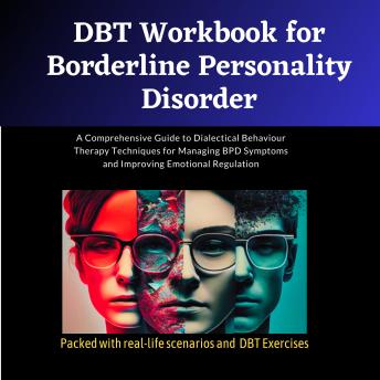 DBT Workbook for Borderline Personality Disorder: A Comprehensive Guide to Dialectical Behaviour Therapy Techniques for Managing BPD Symptoms and Improving Emotional Regulation
