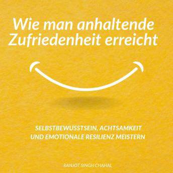 [German] - Wie man anhaltende Zufriedenheit erreicht: Selbstbewusstsein, Achtsamkeit und emotionale Resilienz meistern