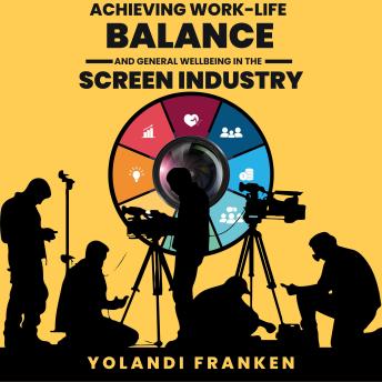 Achieving Work-Life Balance and General Wellbeing in the Screen Industry: Essential Strategies and Ideas for Cast, Crew, and Companies to Thrive in the Screen Industry, with statistics and workbooks.