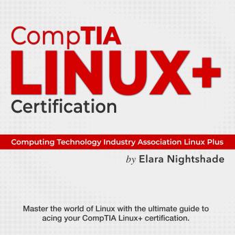 CompTIA Linux+  Certification: Get Certified! Ace the Computing Technology Industry Association Linux Plus Test on Your First Attempt | Over 200 Expert Q&A | Genuine Sample Questions and Detailed Explanations