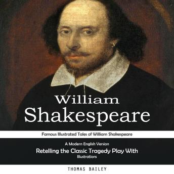 William Shakespeare: Famous Illustrated Tales of William Shakespeare (A Modern English Version Retelling the Classic Tragedy Play With Illustrations)