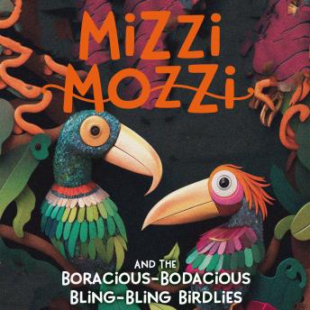 Mizzi Mozzi And The Boracious-Bodacious Bling-Bling Birdlies