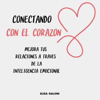 Conectando con el corazón: Mejora tus relaciones a través de la inteligencia emocional