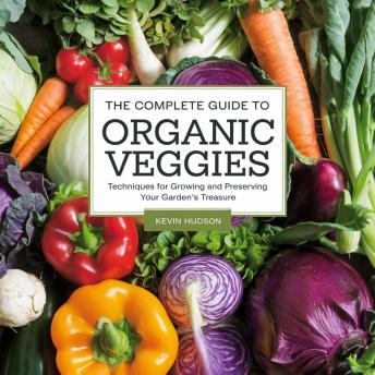 The Complete Guide to Organic Veggies:: Techniques for Growing and Preserving Your Garden's Treasures