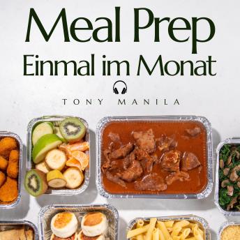 [German] - Meal Prep Einmal im Monat: 30 gesunde Mahlzeiten mit der Batch Cooking (Meal Prep) Rezeptbox, die Sie nur einmal im Monat zubereiten und einfrieren (... und 30 Tage lang essen!)
