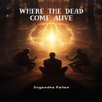 Where the Dead Come Alive - Sugandha Pallan Where the Dead Come Alive - Sugandha Pallan