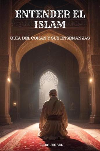 Entender el Islam - Guía del Corán y sus Enseñanzas