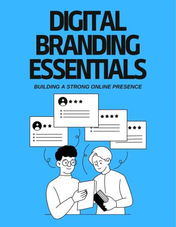 Digital Branding Essentials: Building A Strong Online Presence