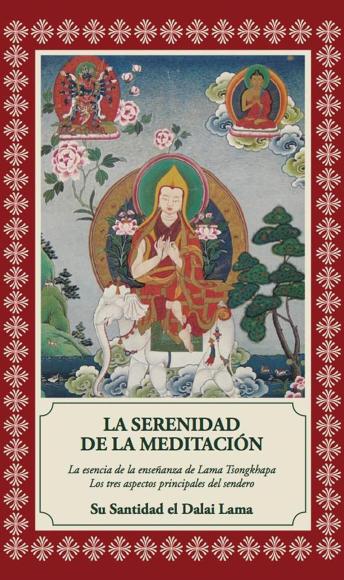 La Serenidad de la meditación: La esencia de la enseñanza de Lama Tsongkhapa. Los tres senderos principales