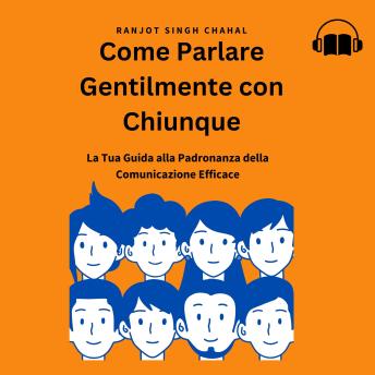 [Italian] - Come Parlare Gentilmente con Chiunque: La Tua Guida alla Padronanza della Comunicazione Efficace