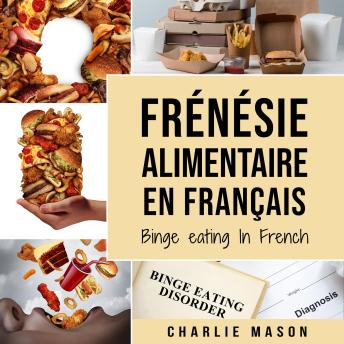 [French] - Frénésie alimentaire En français/ Binge eating In French: Guide de la frénésie alimentaire pour arrêter et surmonter la suralimentation (French Edition)