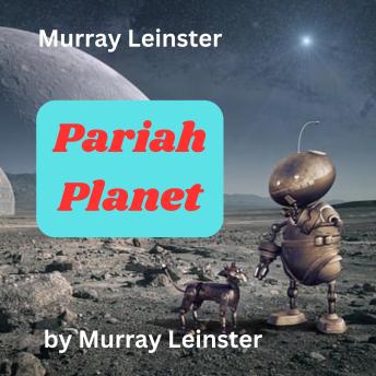 Download Murray Leinster: PARIAH PLANET: The Med Service ship with Calhoun and Murgatroyd the Tormal aboard are on the job and have stumbled into the horrible mess caused by unreasoning hatred, quarantine, mass starvation and serious bureaucratic screw ups by Murray Leinster