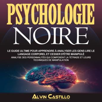 [French] - Psychologie Noire: Le Guide Ultime Pour Apprendre À Analyser Les Gens Lire Le Langage Corporel Et Cesser D'être Manipulé (Analyse Des Personnalités Qui Composent La Tétrade Et Leurs Techniques De Manipulation)