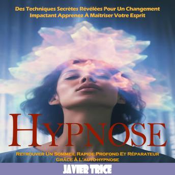 [French] - Hypnose: Des Techniques Secrètes Révélées Pour Un Changement Impactant Apprenez À Maîtriser Votre Esprit (Retrouver Un Sommeil Rapide Profond Et Réparateur Grâce À L'auto-hypnose)