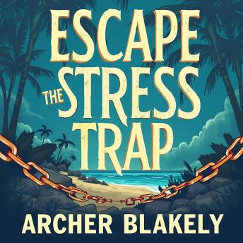 Escape The Stress Trap: Discover the Hidden Path to Relief: Unlock Stress Relief: Dive into Powerful Audio Lessons for Ultimate Relaxation and Calm.