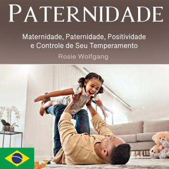[Portuguese] - Paternidade: Maternidade, Paternidade, Positividade e Controle de Seu Temperamento