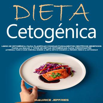 Dieta Cetogénica: Libro De Cetogénica Para Planificar Comidas Fundamentos Científicos Beneficios Para La Salud Y Tipos De Dietas Cetogénicas Para Principiantes (Aprenda Tudo O Que Precisa Sobre a Dieta Keto E Comece a Perder Peso E a Optimizar)