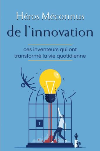 [French] - Héros méconnus de l’innovation: Ces inventeurs qui ont transformé la vie quotidienne