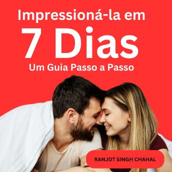 [Portuguese] - Impressioná-la em 7 Dias: Um Guia Passo a Passo