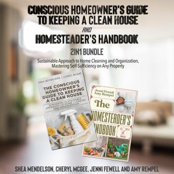 Conscious Homeowner's Guide to Keeping a Clean House and Homesteader's Handbook 2-in-1 Bundle: Sustainable Approach to Home Cleaning and Organization, Mastering Self-Sufficiency on Any Property