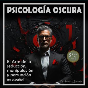 Psicología Oscura: El arte de la seducción, manipulación y persuasión en español: Las 1000 técnicas más efectivas y peligrosas -  Aprenderás a como conversar con cualquier persona -2 libros en 1