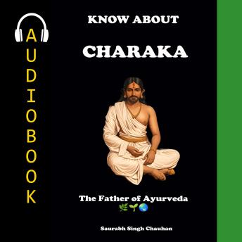 KNOW ABOUT 'CHARAKA': The Father of Ayurveda.