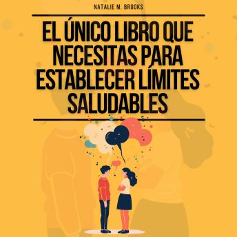 El Único Libro Que Necesitas Para Establecer Límites Saludables: Cómo Dejar de Complacer a la Gente, Decir No, Tener Relaciones Felices, Dejar de Pensar Demasiado y Aumentar Tu Confianza.