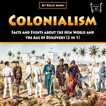 Download Colonialism: Facts and Events about the New World and the Age of Discovery (2 in 1) by Kelly Mass