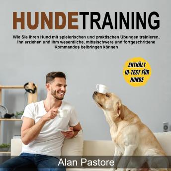 [German] - Hundetraining: Wie Sie Ihren Hund mit spielerischen und praktischen Übungen trainieren, ihn erziehen und ihm wesentliche, mittelschwere und fortgeschrittene Kommandos beibringen können