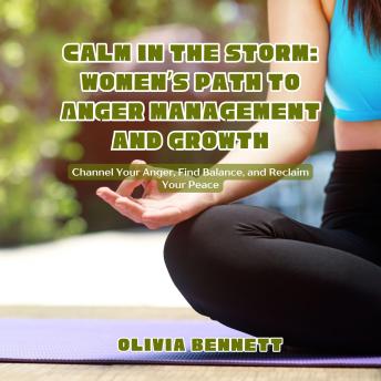 Calm in the Storm: Women’s Path to Anger Management and Growth: Channel Your Anger, Find balance, and Reclaim Your Peace