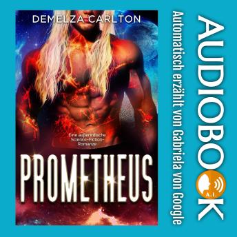 Prometheus: Eine außerirdische Science-Fiction-Romanze - Demelza Carlton Prometheus: Eine außerirdische Science-Fiction-Romanze - Demelza Carlton
