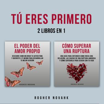 Tú Eres Primero: 2 Libros En 1: El Poder Del Amor Propio Y Cómo Superar Una Ruptura