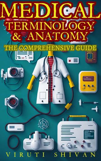 Medical Terminology & Anatomy - A Comprehensive Guide by Viruti Shivan