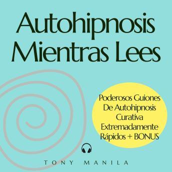 [Spanish] - Autohipnosis Mientras Lees: Poderosos Guiones De Autohipnosis Curativa Extremadamente Rápidos + BONUS