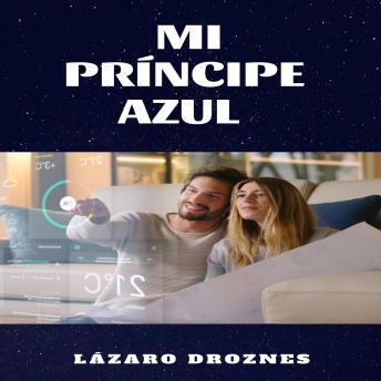 Download MI PRINCIPE AZUL: Historia futurista de una mujer enamorada de un robot by Lázaro Droznes
