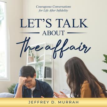 Let's Talk About the Affair: Courageous Conversations for Life After Infidelity