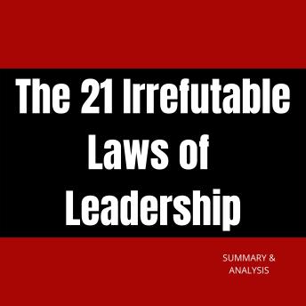 21 Irrefutable Laws of Leadership: Book Summary & Analysis - Briefly Summaries 21 Irrefutable Laws of Leadership: Book Summary & Analysis - Briefly Summaries