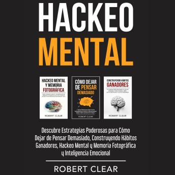 [Spanish] - Hackeo Mental: Descubre Estrategias Poderosas para Cómo Dejar de Pensar Demasiado, Construyendo Hábitos Ganadores, Hackeo Mental y Memoria Fotográfica y Inteligencia Emocional