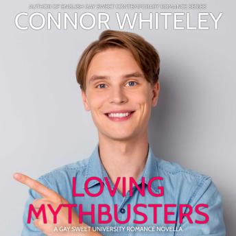 Loving Mythbusters: A Sweet Gay University Romance Novella