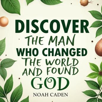 Discover the Man Who Changed the World and Found God: 'Experience an epic story! Audio lessons of the man who reshaped the world and discovered God.'