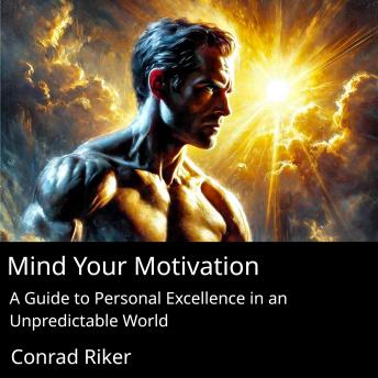 Mind Your Motivation: A Guide to Personal Excellence in an Unpredictable World